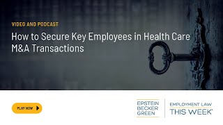 How to Secure Key Employees in Health Care M&A Transactions