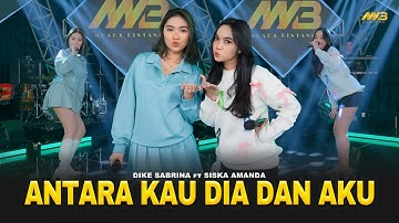 DIKE SABRINA feat SISKA AMANDA - ANTARA KAU DIA DAN AKU | Ft. BINTANG FORTUNA (Official Music Video)
