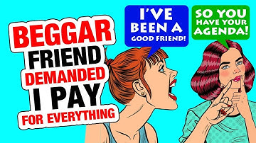 r/ChoosingBeggars - Beggar Friend DEMANDED I pay for EVERYTHING