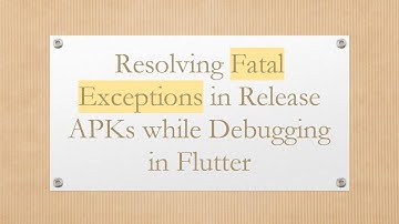 Resolving Fatal Exceptions in Release APKs while Debugging in Flutter