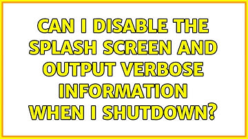 Ubuntu: Can I disable the splash screen and output verbose information when I shutdown?