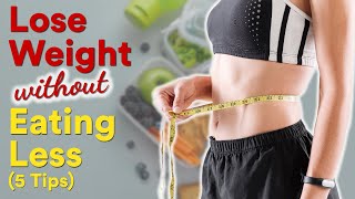 How to Lose Weight Without Eating Less (5 Tips) | Joanna Soh