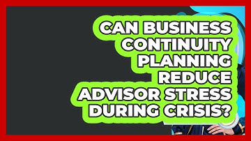 Can Business Continuity Planning Reduce Advisor Stress During Crisis? - Wealth Advisor Success Hub