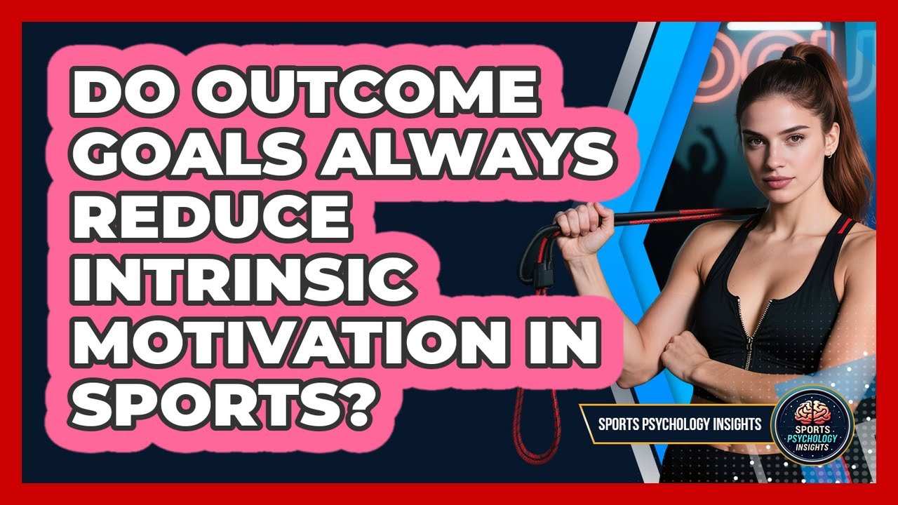 Do Outcome Goals Always Reduce Intrinsic Motivation In Sports? - Sport Psychology Insights