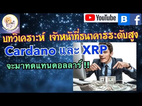 บทวิเคราะห์ เจ้าหน้าที่ธนาคารระดับสูง Cardano และ XRP เป็นอีกตัวแปรหนึ่ง จะมาทดแทนดอลลาร์ !!