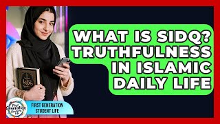 What Is Sidq? Truthfulness In Islamic Daily Life - First Generation Student Life