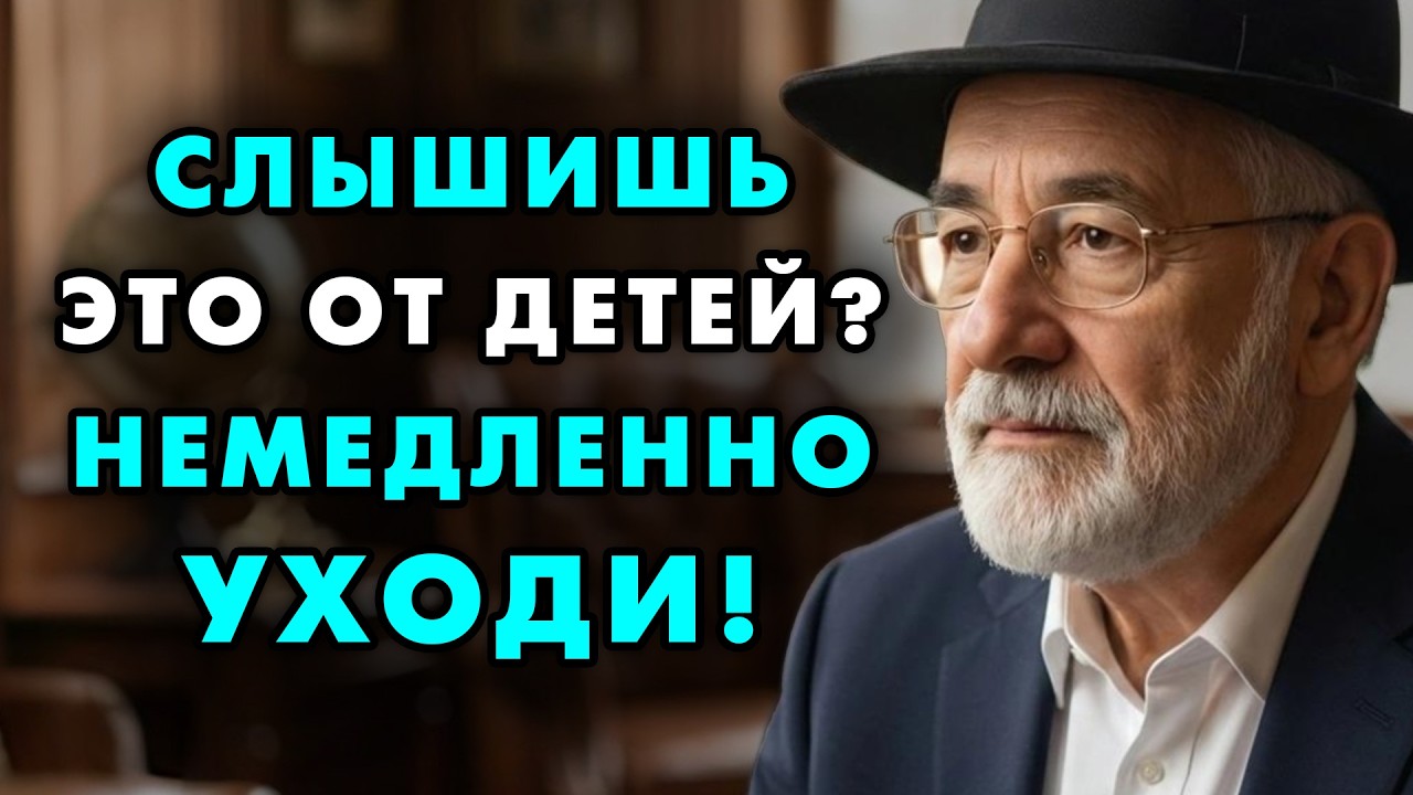 Если слышите это от детей - немедленно уйдите, они вас не уважают. Еврейская мудрость