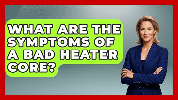 What Are The Symptoms Of A Bad Heater Core? - Big Truck Lovers