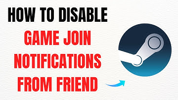 How to Disable Game Join Notifications from Friends on Steam – Full Guide