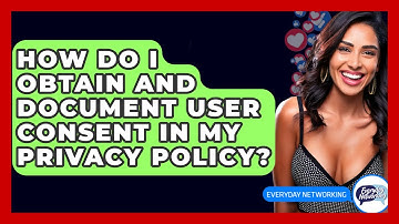 How Do I Obtain And Document User Consent In My Privacy Policy? - Everyday-Networking