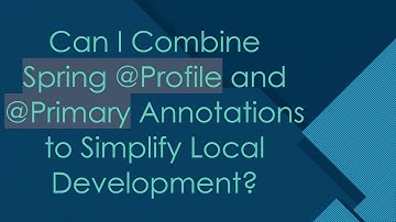 Can I Combine Spring -Profile and -Primary Annotations to Simplify Local Development?