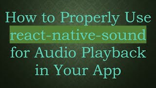 How to Properly Use react-native-sound for Audio Playback in Your App