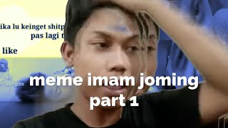 MEME IMAM JOMING Part 1