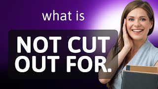 Understanding the Phrase "Not Cut Out For"