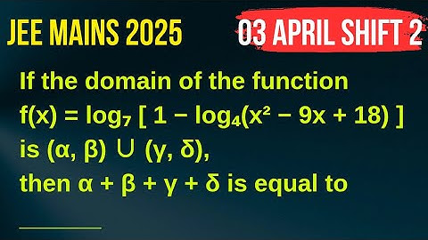 Q) If the domain of the function  f(x) = log₇ [ 1 − log₄(x² − 9x + 18) ] is (α, β) ∪ (γ, δ),  then 