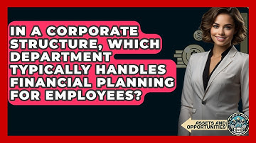 In A Corporate Structure, Which Department Typically Handles Financial Planning For Employees?