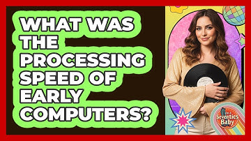 What Was The Processing Speed Of Early Computers?