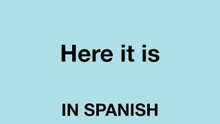 How To Say (Here it is) In Spanish