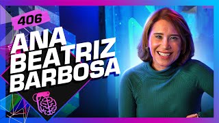 ANA BEATRIZ BARBOSA  - Inteligência Ltda. Podcast #406