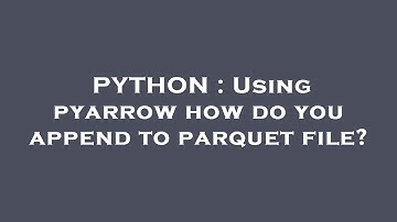 PYTHON : Using pyarrow how do you append to parquet file?