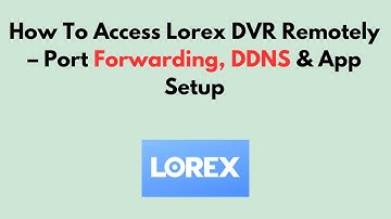 Hoe u op afstand toegang krijgt tot Lorex DVR – Poortdoorschakeling, DDNS en app-instellingen