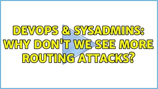 DevOps & SysAdmins: Why don't we see more routing attacks? (4 Solutions!!) Content