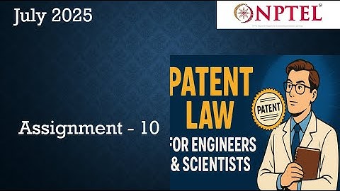 NPTEL | Patent Law for Engineers and Scientists Assignment 10 Answers Week 10 | Assignment  Jul 2025
