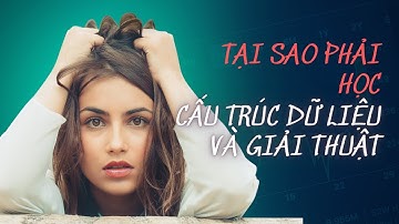 Tại sao phải học Cấu trúc dữ liệu và giải thuật?