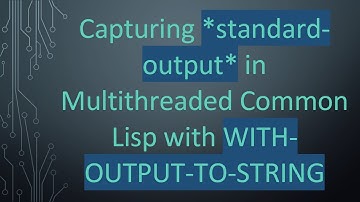 Capturing *standard-output* in Multithreaded Common Lisp with WITH-OUTPUT-TO-STRING