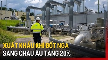 Xuất khẩu khí đốt Nga sang châu Âu tăng 20% | Tin tức