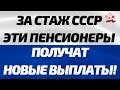 Кто из пенсионеров получит НОВУЮ пенсию за советский стаж