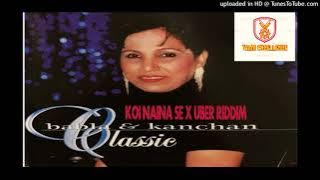 Koi Naina Se x Uber Riddim ( Kanchan )