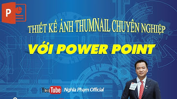 Hướng dẫn thiết kế ảnh thumnail chuyên nghiệp bằng powerpoint