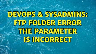 DevOps & SysAdmins: FTP Folder Error The parameter is incorrect