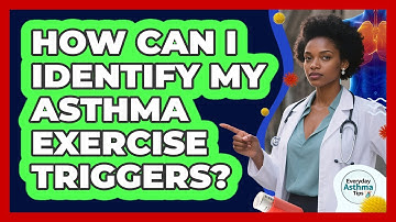 How Can I Identify My Asthma Exercise Triggers? - Everyday Asthma Tips