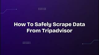 How To Safely Scrape Data From Tripadvisor