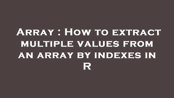 Array : How to extract multiple values from an array by indexes in R