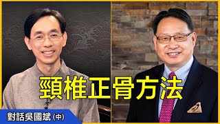 【對話吳國斌】中獨家頸椎正骨手法大公開!不用手術在家就能治療頸椎病