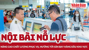 Nội Bài nỗ lực nâng cao chất lượng phục vụ, hướng tới sân bay hàng đầu khu vực | Báo Nhân Dân