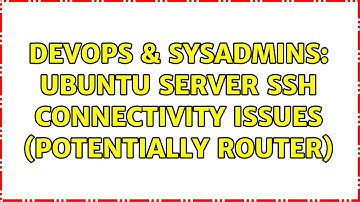 DevOps & SysAdmins: Ubuntu Server SSH Connectivity Issues (Potentially Router) (2 Solutions!!)