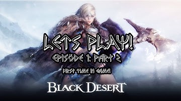 Black Desert Lets Play! Episode 1: Part 2 -  First Time in Game!