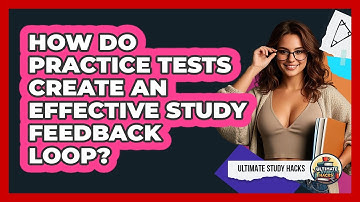 How Do Practice Tests Create An Effective Study Feedback Loop? - Ultimate Study Hacks