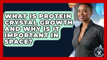 What Is Protein Crystal Growth And Why Is It Important In Space? - All About Astronauts