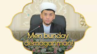 Men bunday demaganman!