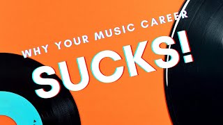Your Music Career SUCKS! Let&#39;s Fix It.
