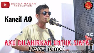 AKU DILAHIRKAN UNTUK SIAPA (Asep Irama) || Kancil AO || Cover Musik Video