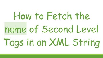 How to Fetch the name of Second Level Tags in an XML String