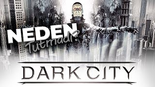 NEDEN TUTMADI?  Dark City