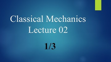 Classical Mechanics Lecture 02 Part 1