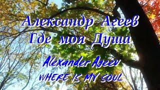 Александр Агеев  Где моя душа   Alexander Ageev  Where Is My Soul